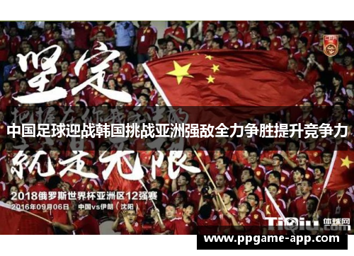 中国足球迎战韩国挑战亚洲强敌全力争胜提升竞争力
