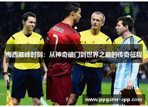 梅西巅峰时刻：从神奇破门到世界之巅的传奇征程