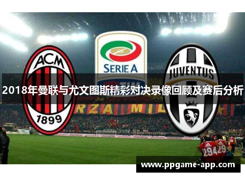 2018年曼联与尤文图斯精彩对决录像回顾及赛后分析